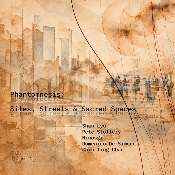 Album cover of the compilation Phantomnesis: Sites, Streets & Sacred Spaces (Cambiata Arts), featuring Shan Lyu, Pete Stollery, Ninosgr, Domenico De Simone and Chin Ting Chan.